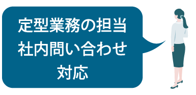 定型業務の担当、社内問い合わせ対応